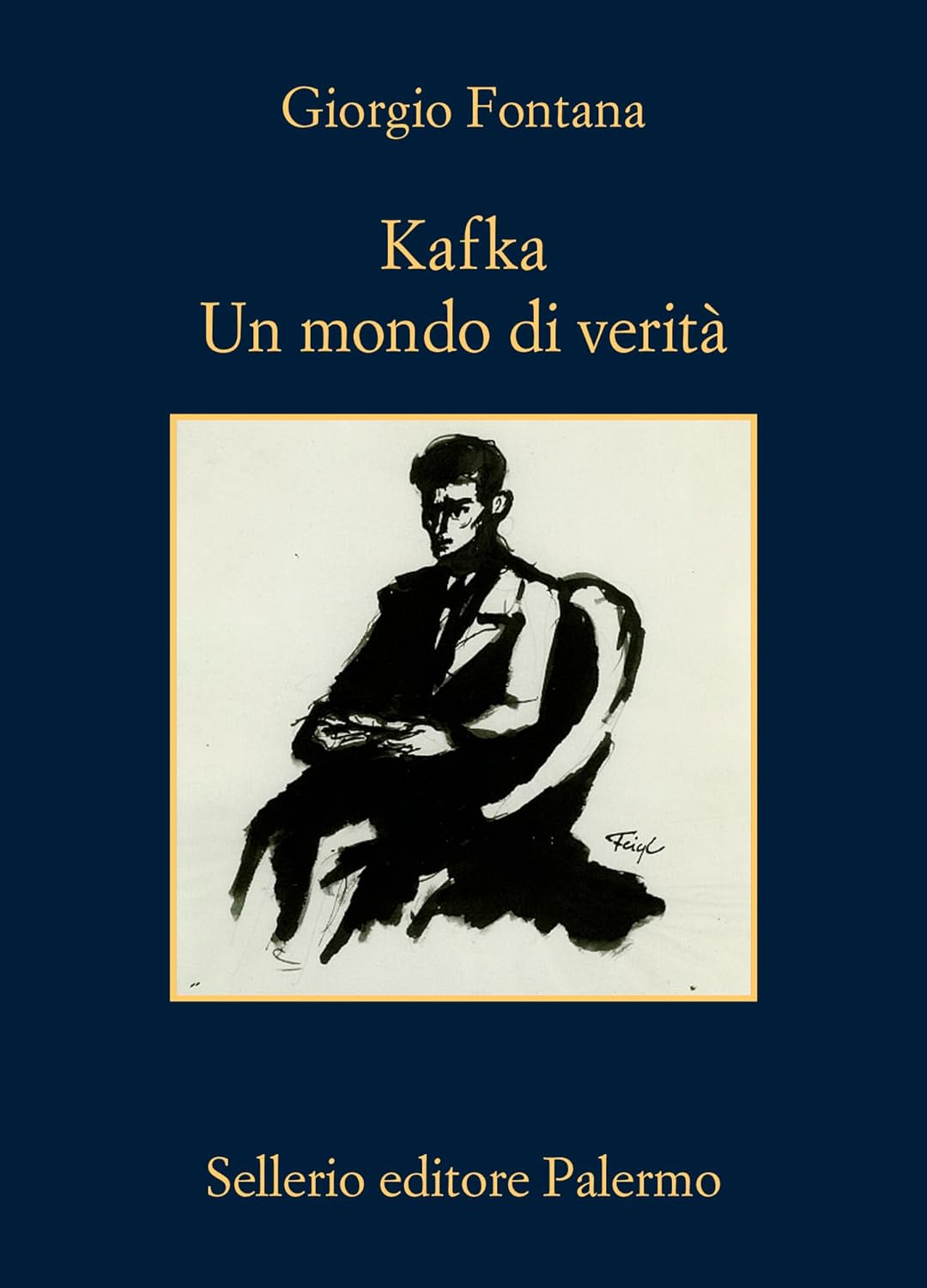 Franz Kafka – Un mondo di verità - Giorgio Fontana, Sellerio