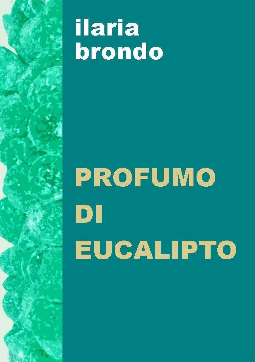 Da oggi in tutti gli store online e librerie “Profumo di eucalipto” il romanzo d’esordio di Ilaria Brondo