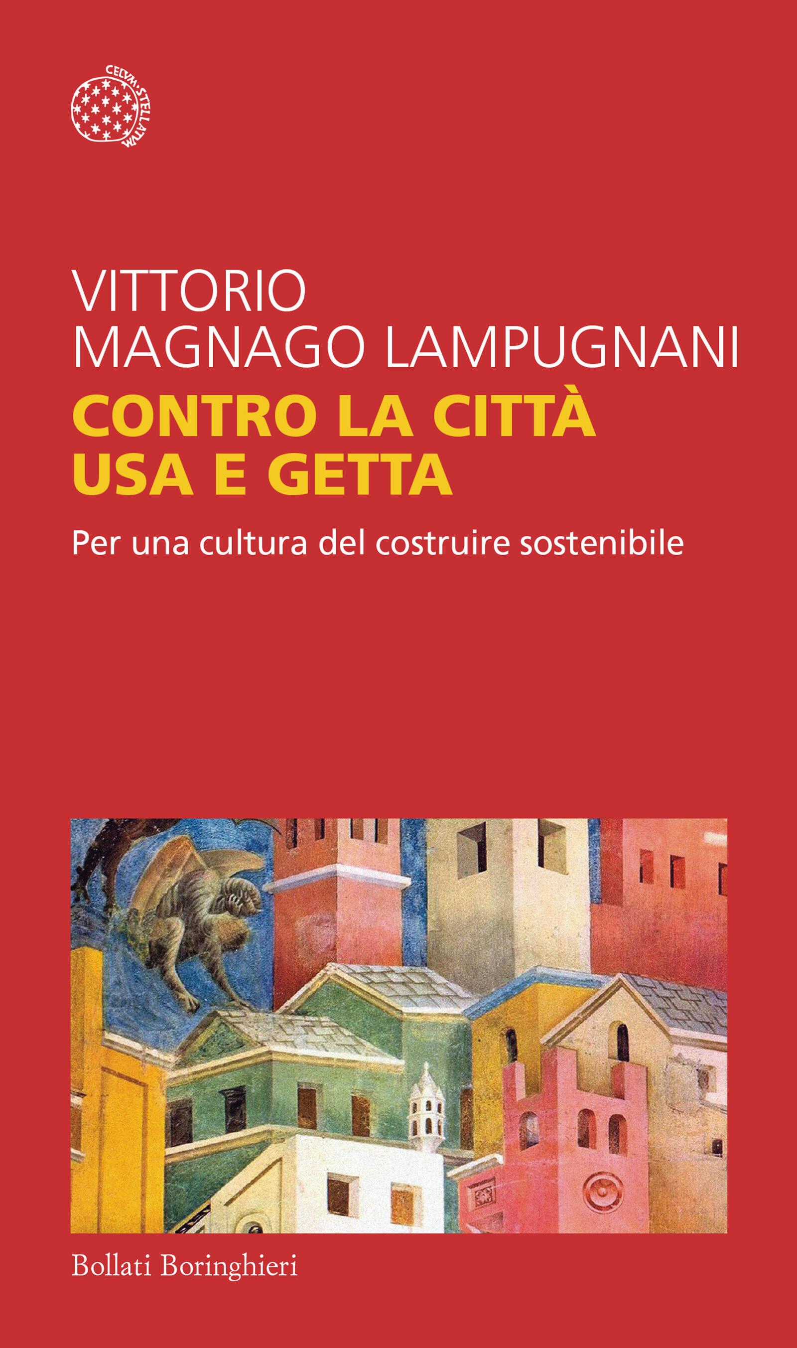 Contro la città usa e getta. Per una cultura del costruire sostenibile - Vittorio Magnago Lampugnani, Bollati Boringhieri