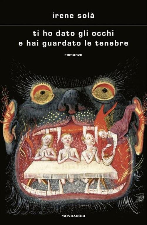 Ti ho dato gli occhi e hai guardato le tenebre - Irese Solà, Mondadori