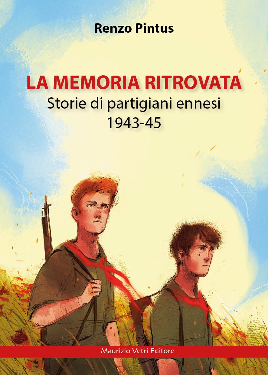 La memoria ritrovata  - storie di partigiani ennesi 1943-45