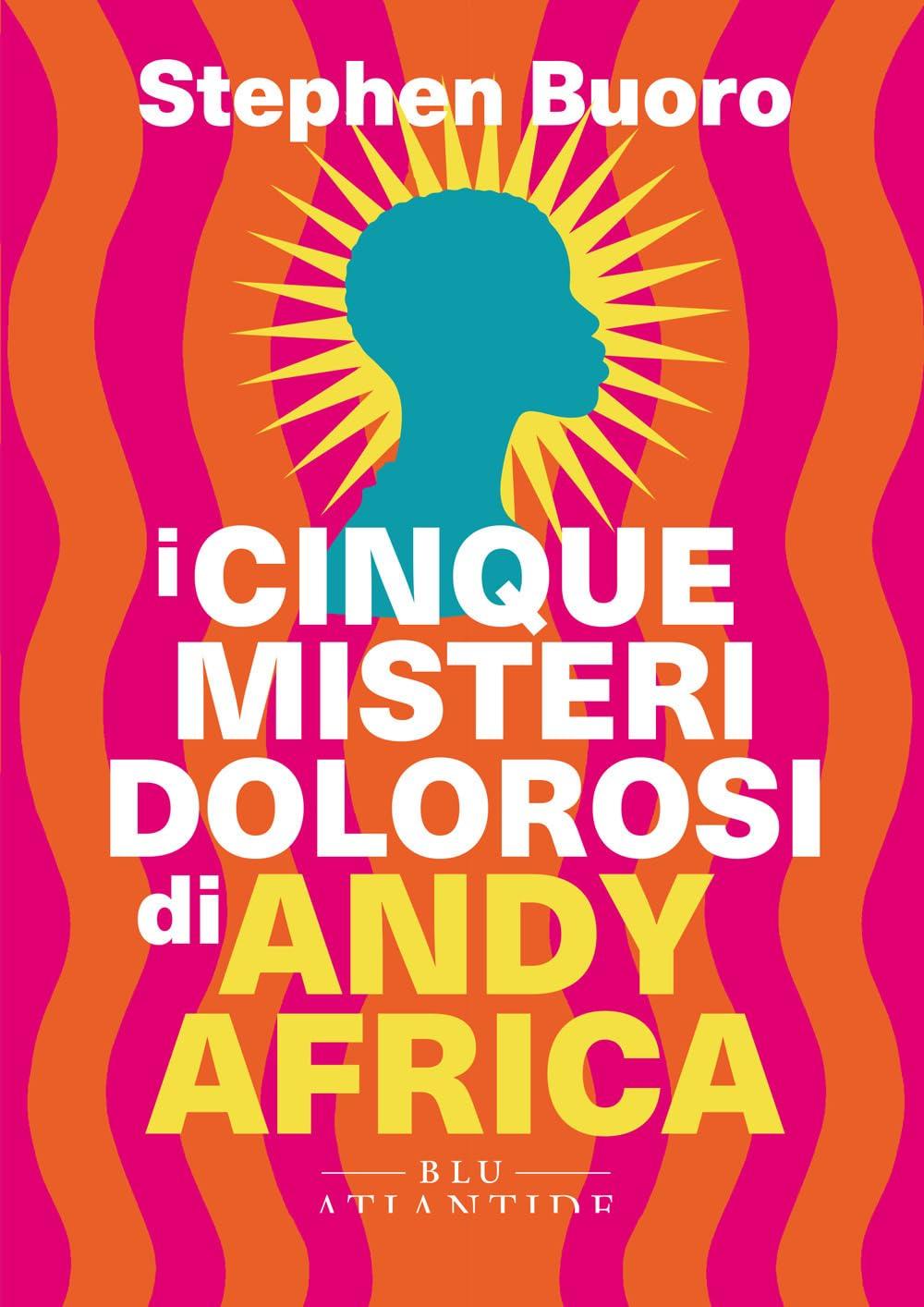 I cinque misteri dolorosi di Andy Africa - Stephen Buoro, Blu Atlantide