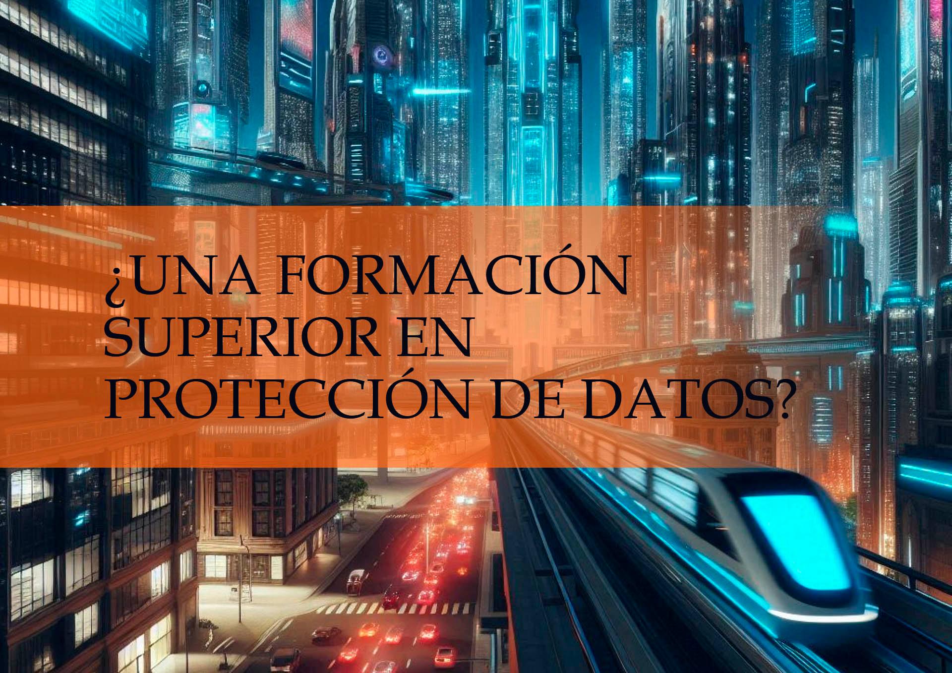 ¿UNA FORMACIÓN SUPERIOR EN PROTECCIÓN DE DATOS?