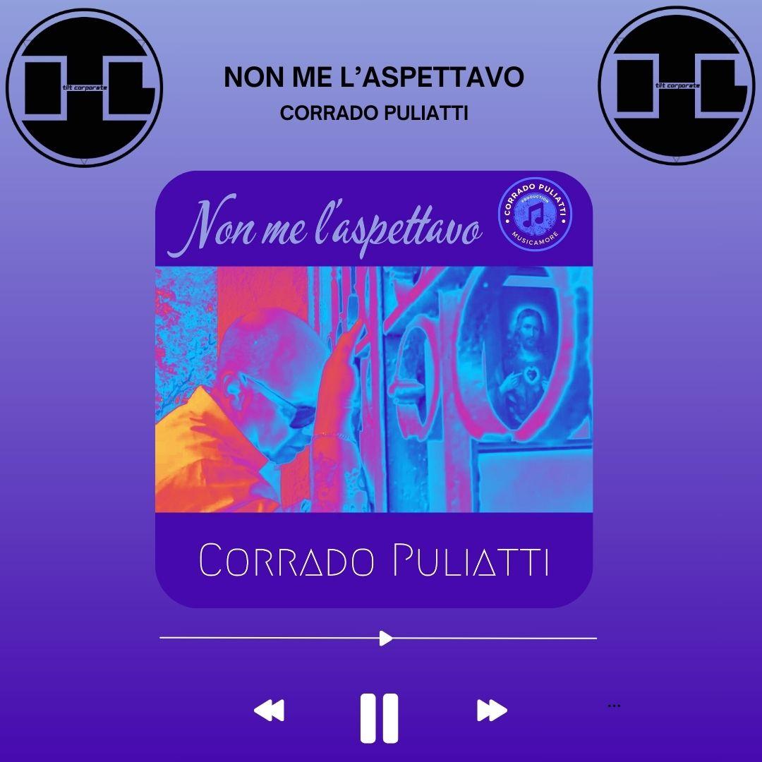 Non me l'aspettavo è il nuovo singolo di Corrado Puliatti!