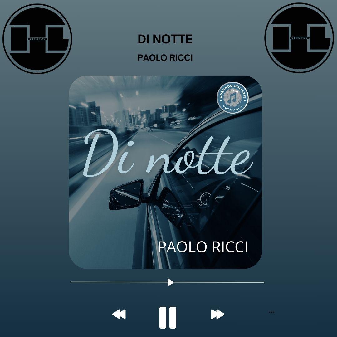 DI NOTTE è il nuovo singolo di PAOLO RICCI!!