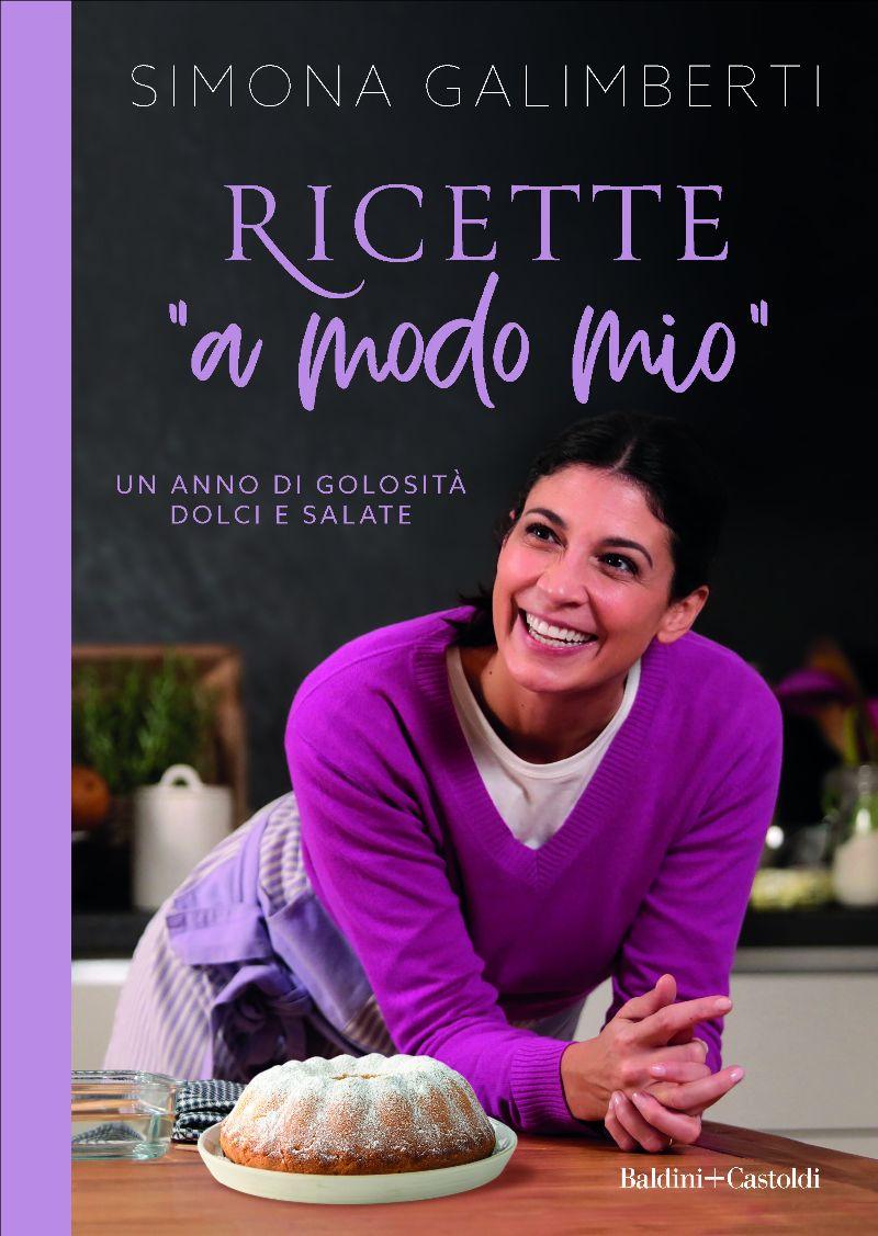 Simona Galimberti Ricette “a modo mio”  Un anno di golosità dolci e salate Baldini+Castoldi, collana Le Formiche, pp. 192,