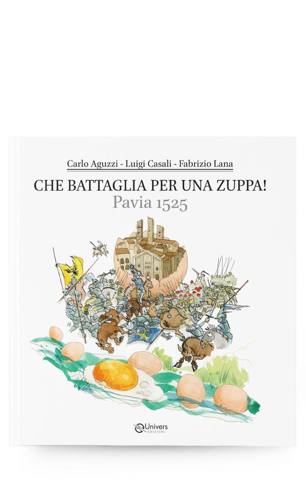 CHE BATTAGLIA PER UNA ZUPPA!   Pavia 1525   Carlo Aguzzi - Luigi Casali - Fabrizio Lana