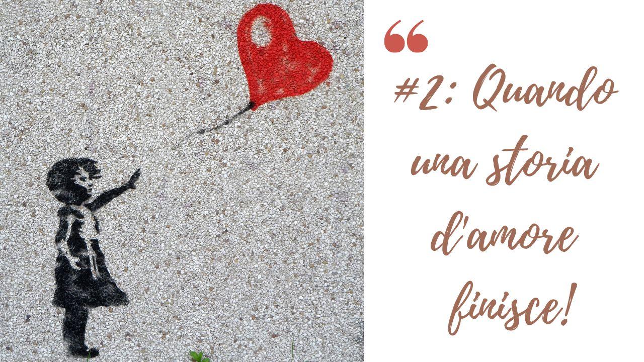 #2: Quando una storia d’amore finisce!