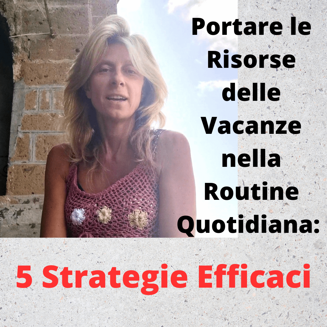 Portare le Risorse delle Vacanze nella Routine Quotidiana: 5 Strategie Efficaci