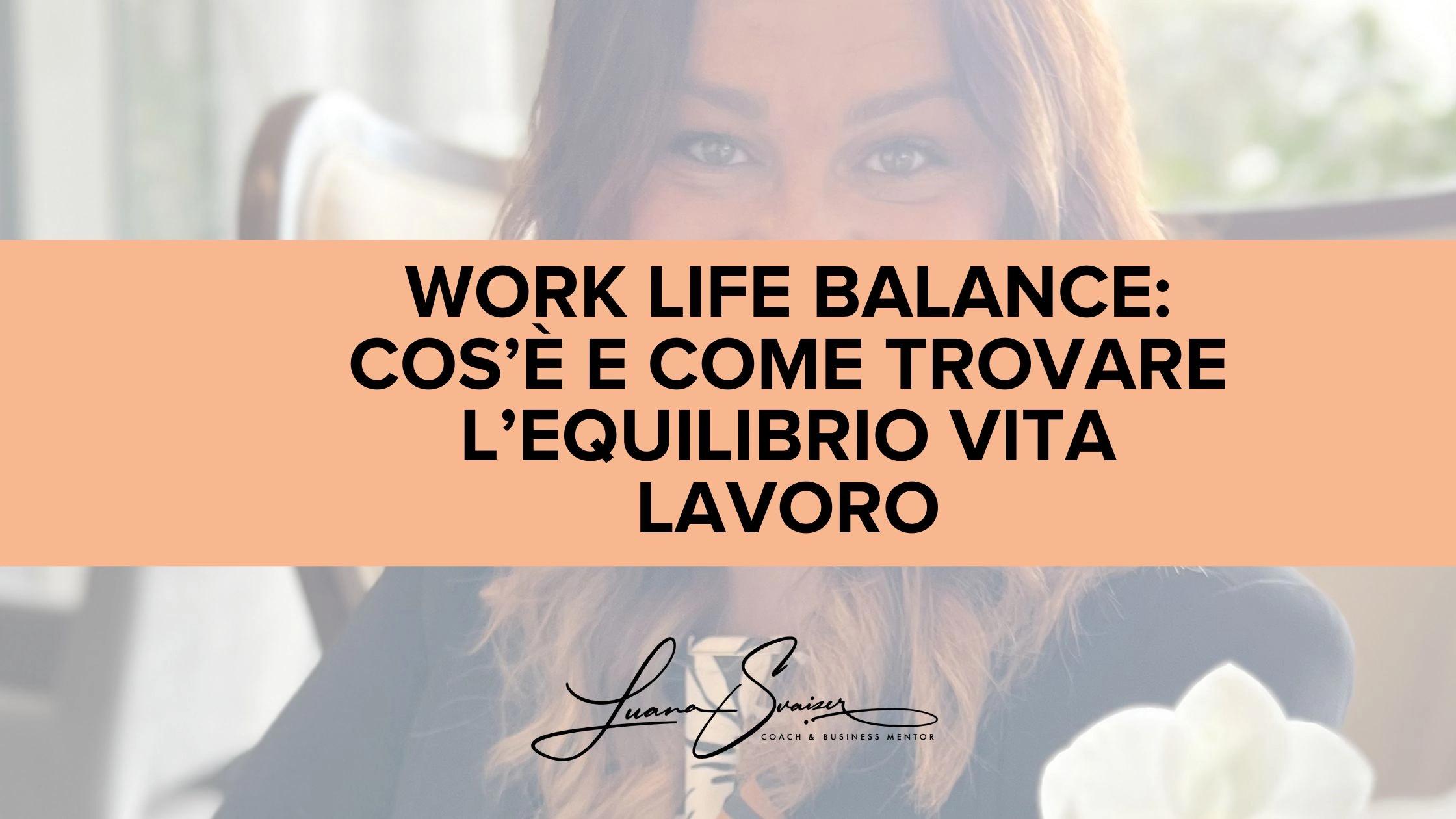 Work Life Balance: cos’è e come trovare l’equilibrio vita lavoro senza sensi di colpa