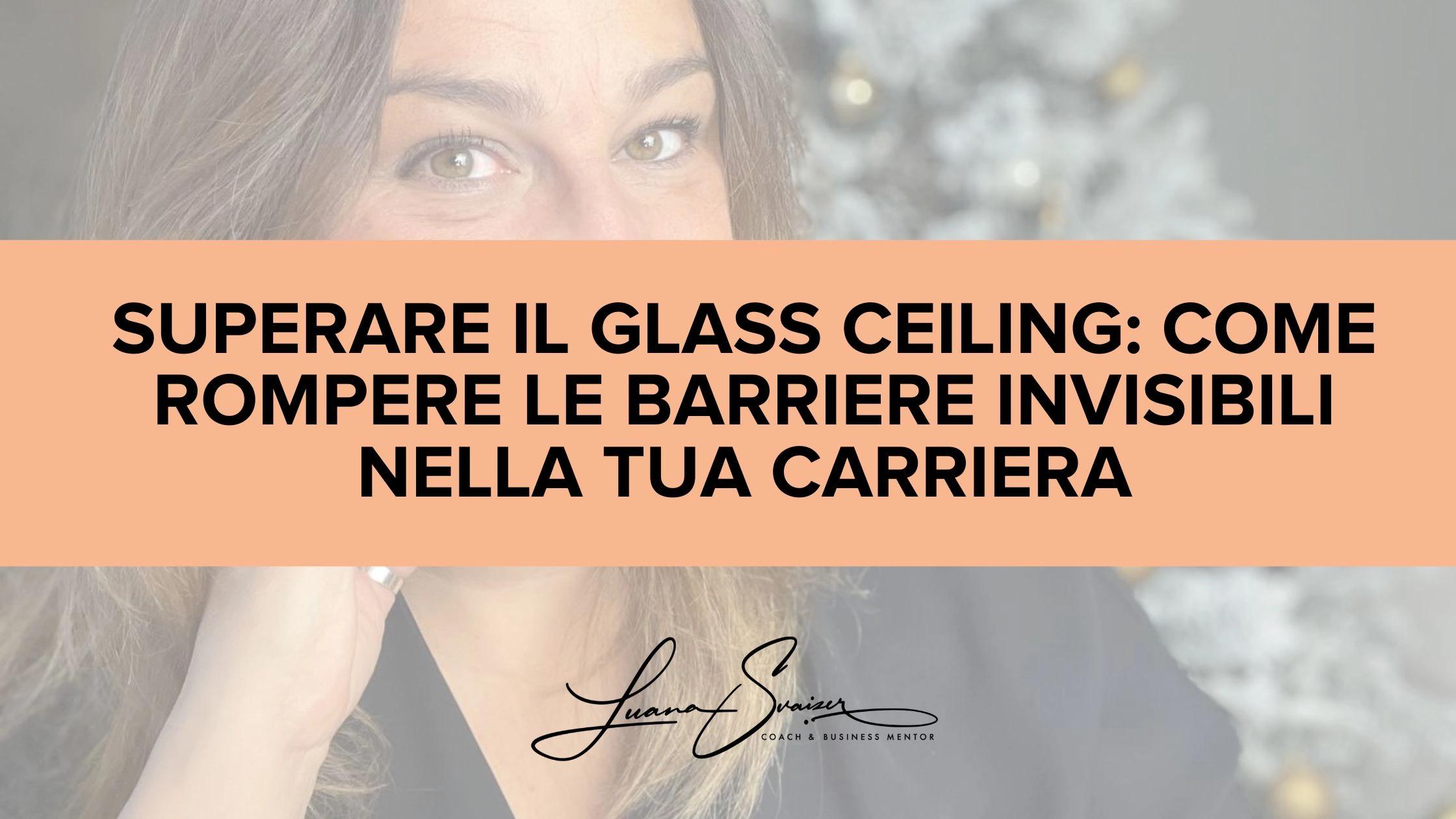 Superare il Glass Ceiling: come rompere le barriere invisibili nella tua carriera