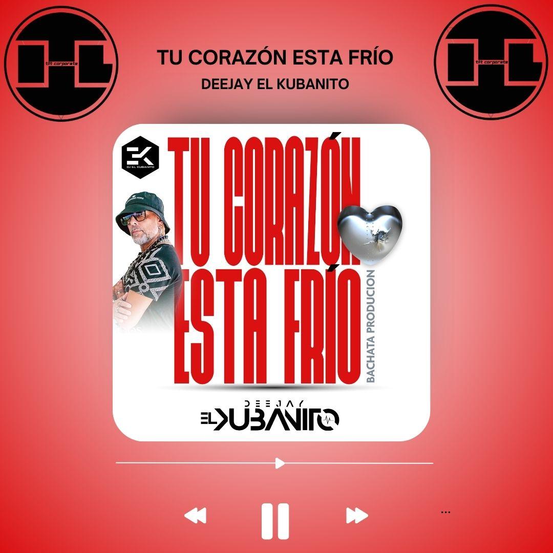 FUORI ADESSO Tu Corazón Esta Frío il nuovo singolo di Deejay El Kubanito!