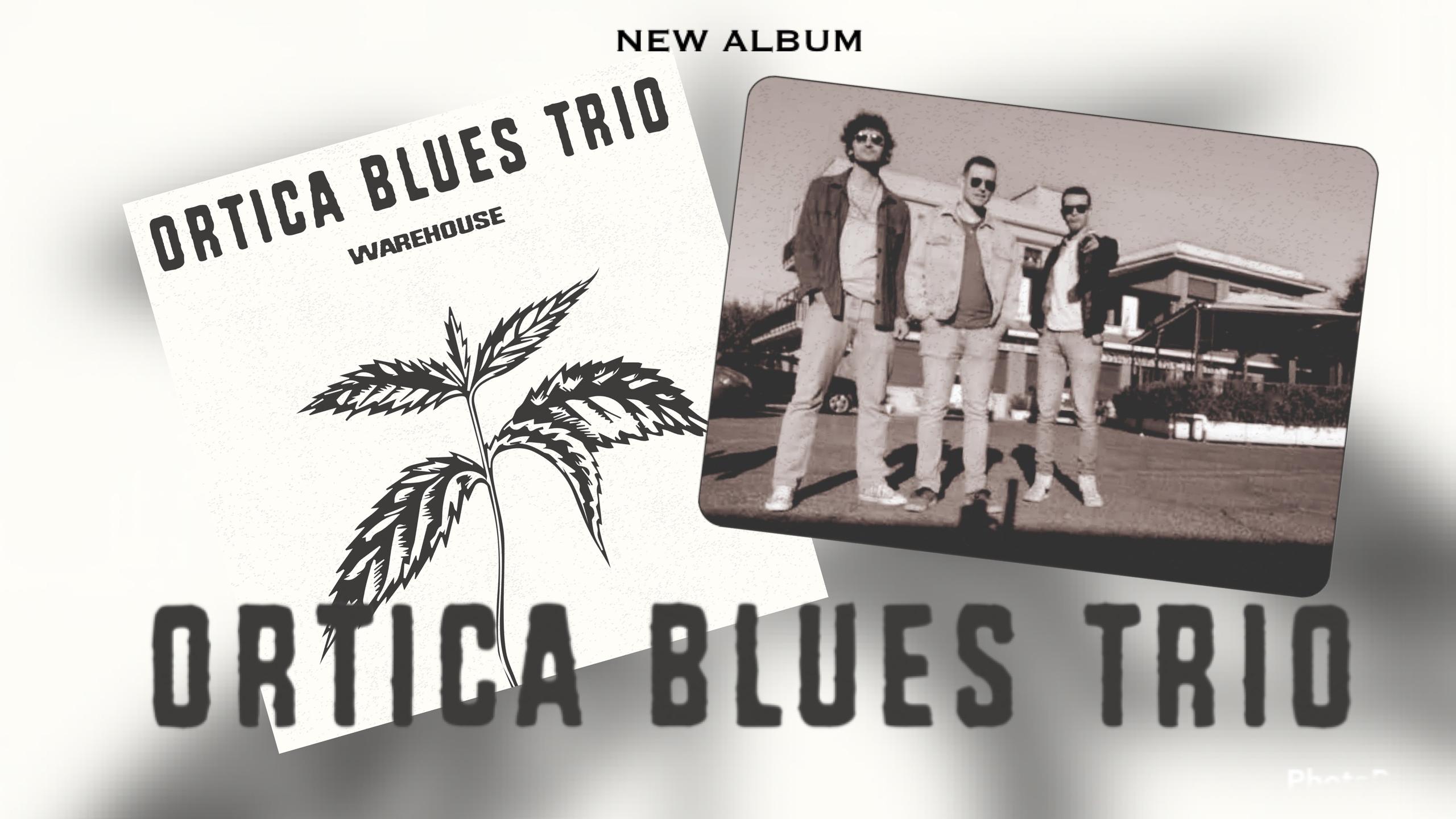 ORTICA BLUES TRIO - NEW ALBUM - WAREHOUSE